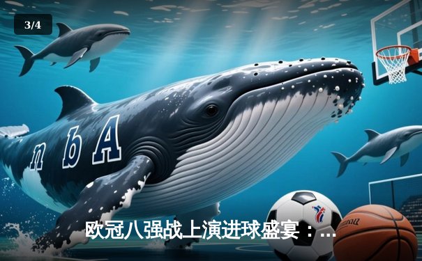 欧冠八强战上演进球盛宴：曼城4-3险胜皇马，哈兰德德布劳内联手造三球 - 3