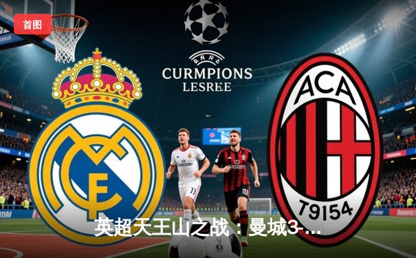 英超天王山之战：曼城3-1逆转曼联，哈兰德双响锁定胜局