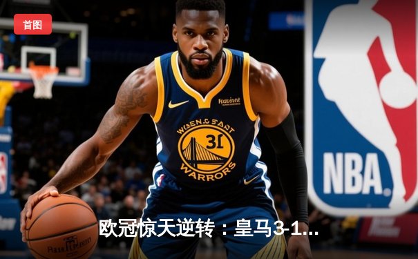 欧冠惊天逆转：皇马3-1力克拜仁，维尼修斯双响导演胜利