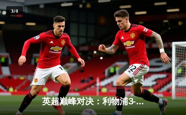 英超巅峰对决：利物浦3-1逆转曼城，萨拉赫传射建功 - 3