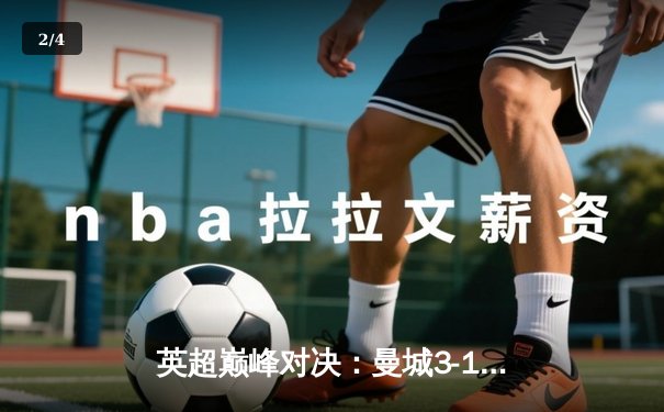 英超巅峰对决：曼城3-1逆转曼联，哈兰德双响锁定胜局 - 2