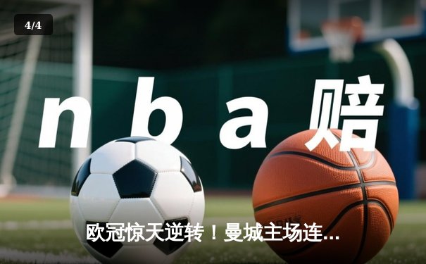 欧冠惊天逆转！曼城主场连追三球绝杀皇马，哈兰德双响定乾坤 - 4