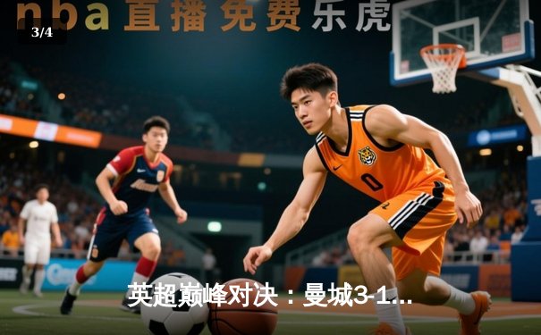 英超巅峰对决：曼城3-1逆转曼联，哈兰德双响锁定胜局 - 3