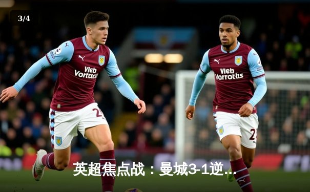 英超焦点战：曼城3-1逆转曼联，哈兰德双响锁定胜局 - 3