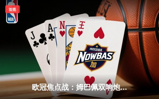 欧冠焦点战：姆巴佩双响炮击沉银河战舰，巴黎3-1逆转皇马占先机